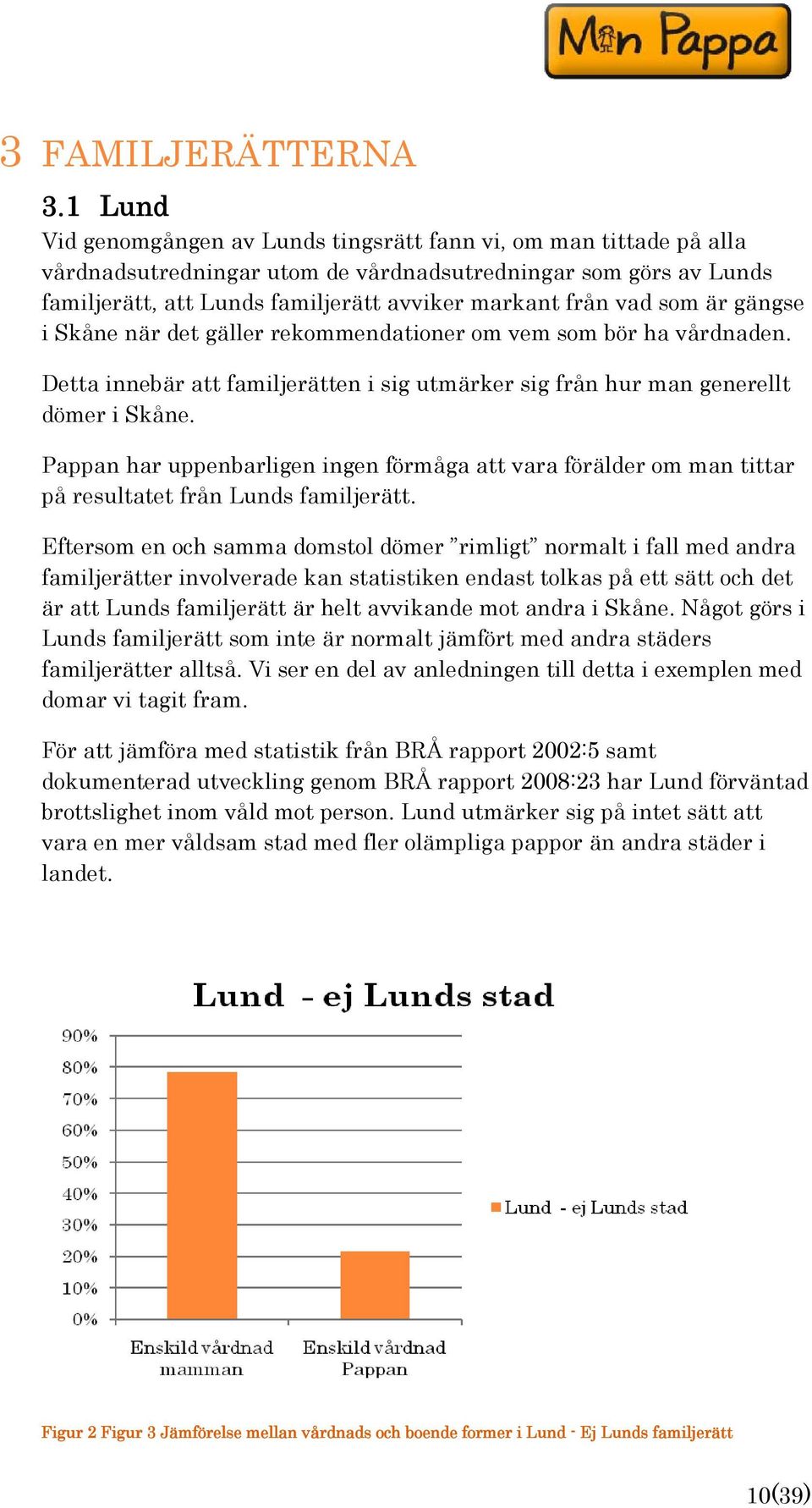 som är gängse i Skåne när det gäller rekommendationer om vem som bör ha vårdnaden. Detta innebär att familjerätten i sig utmärker sig från hur man generellt dömer i Skåne.