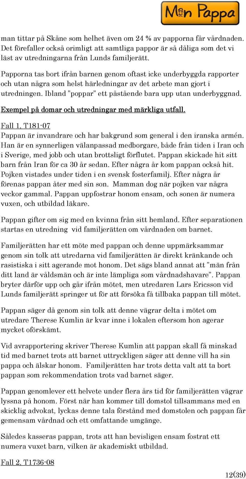 Ibland poppar ett påstående bara upp utan underbyggnad. Exempel på domar och utredningar med märkliga utfall. Fall 1, T181-07 Pappan är invandrare och har bakgrund som general i den iranska armén.