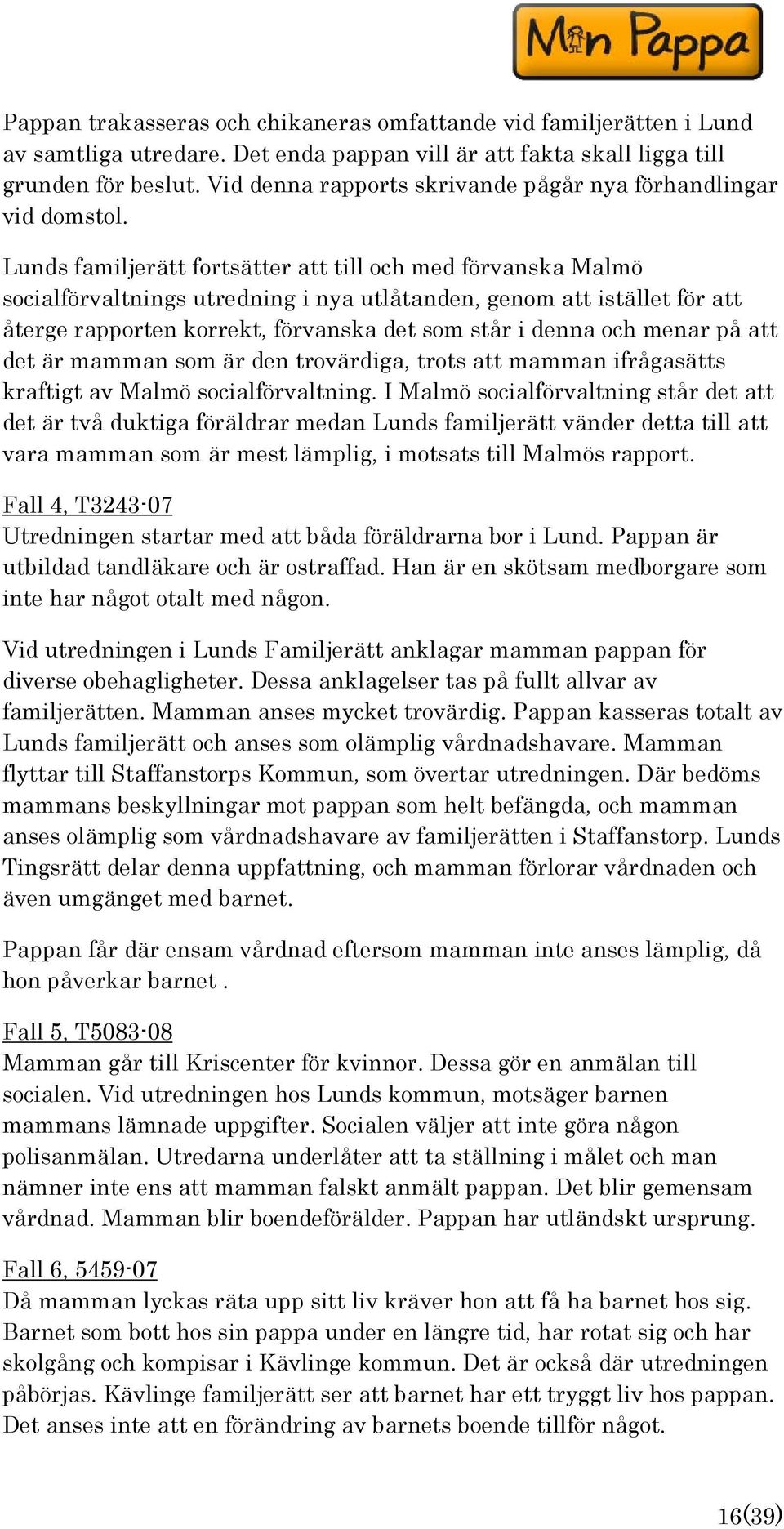 Lunds familjerätt fortsätter att till och med förvanska Malmö socialförvaltnings utredning i nya utlåtanden, genom att istället för att återge rapporten korrekt, förvanska det som står i denna och