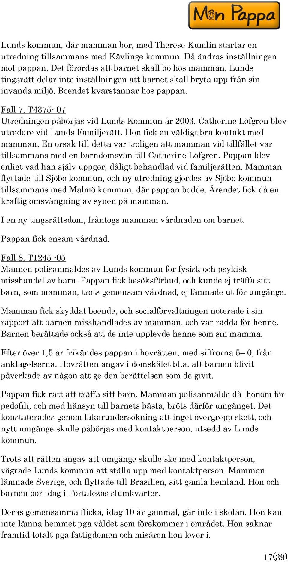 Catherine Löfgren blev utredare vid Lunds Familjerätt. Hon fick en väldigt bra kontakt med mamman.