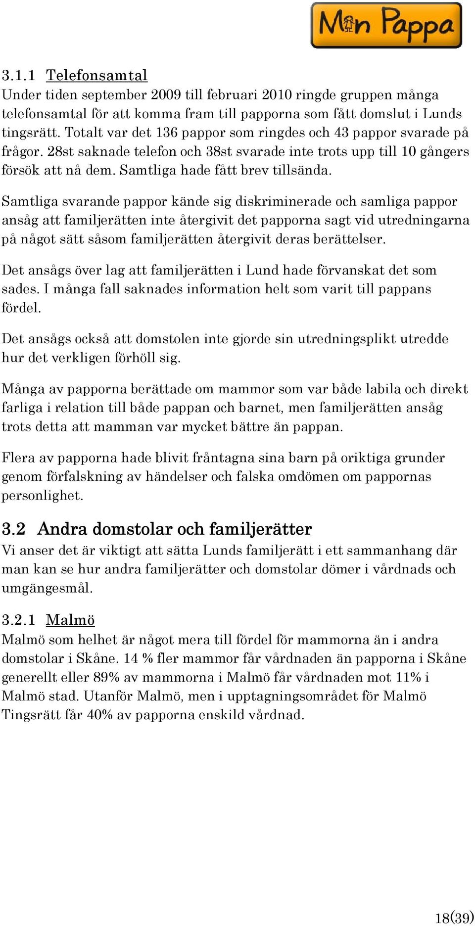 Samtliga svarande pappor kände sig diskriminerade och samliga pappor ansåg att familjerätten inte återgivit det papporna sagt vid utredningarna på något sätt såsom familjerätten återgivit deras