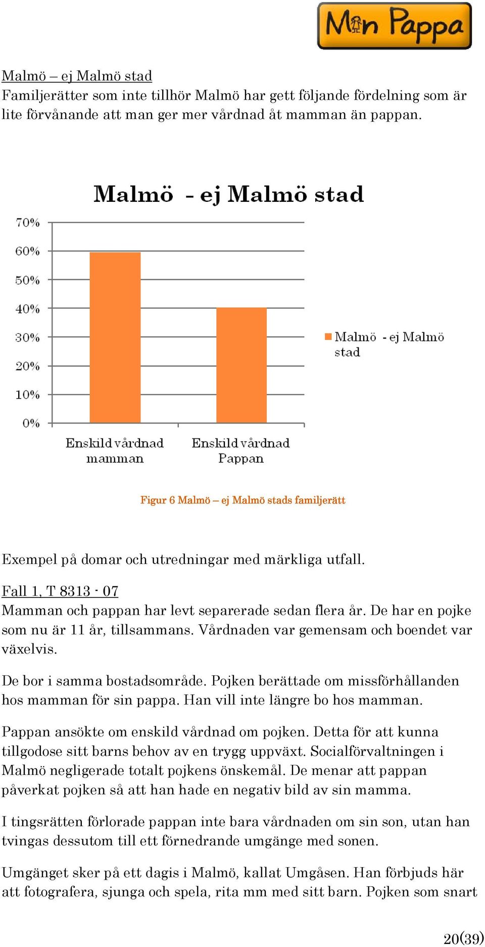 De har en pojke som nu är 11 år, tillsammans. Vårdnaden var gemensam och boendet var växelvis. De bor i samma bostadsområde. Pojken berättade om missförhållanden hos mamman för sin pappa.