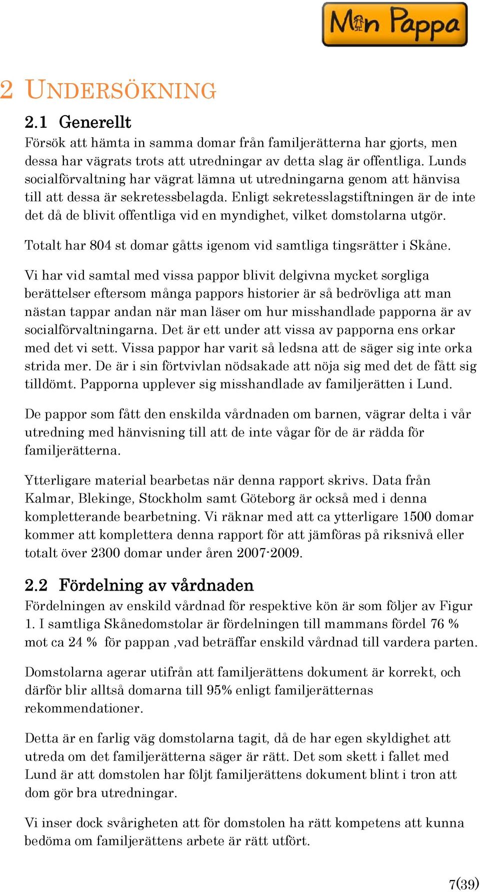 Enligt sekretesslagstiftningen är de inte det då de blivit offentliga vid en myndighet, vilket domstolarna utgör. Totalt har 804 st domar gåtts igenom vid samtliga tingsrätter i Skåne.