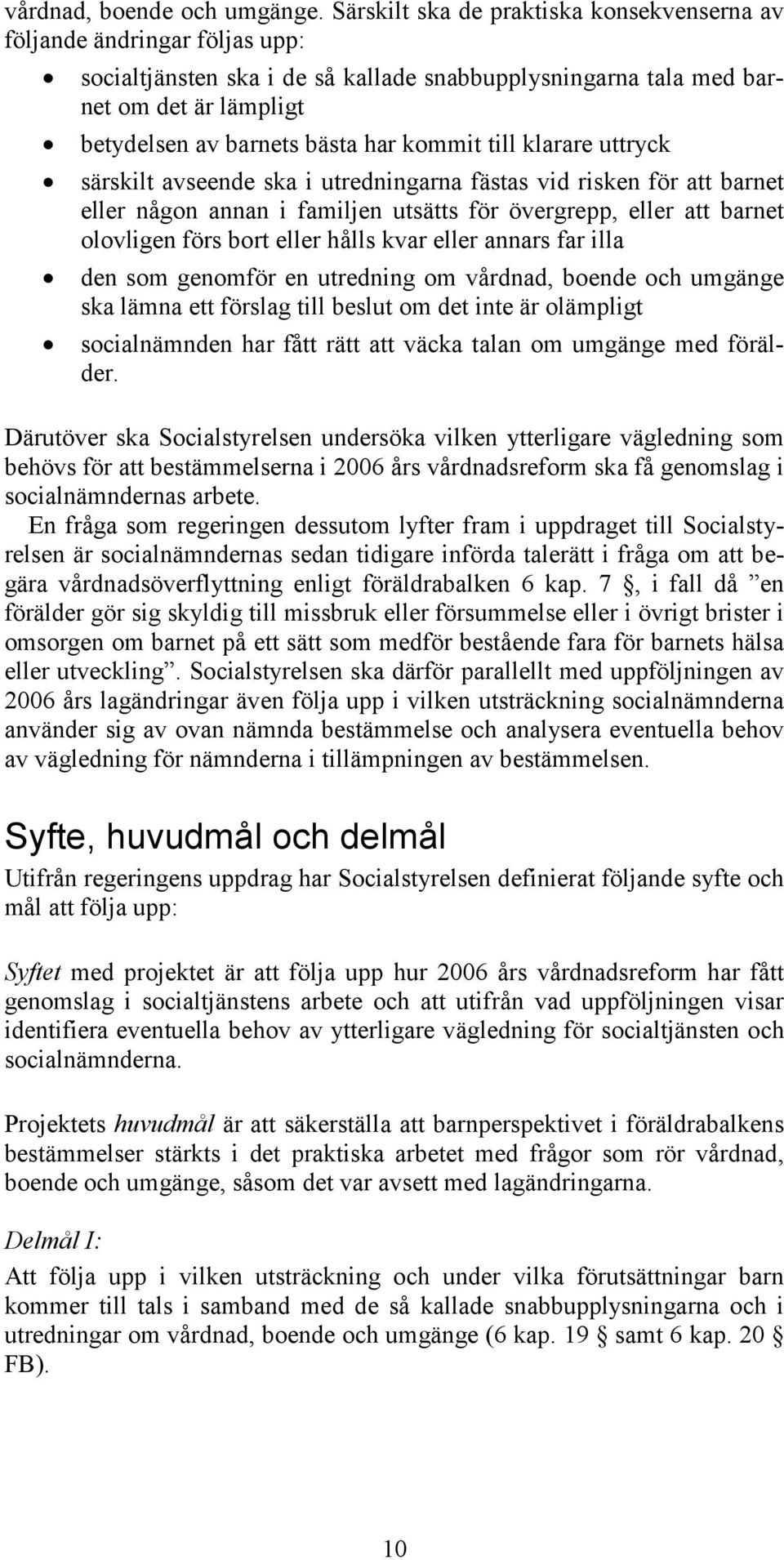 kommit till klarare uttryck särskilt avseende ska i utredningarna fästas vid risken för att barnet eller någon annan i familjen utsätts för övergrepp, eller att barnet olovligen förs bort eller hålls