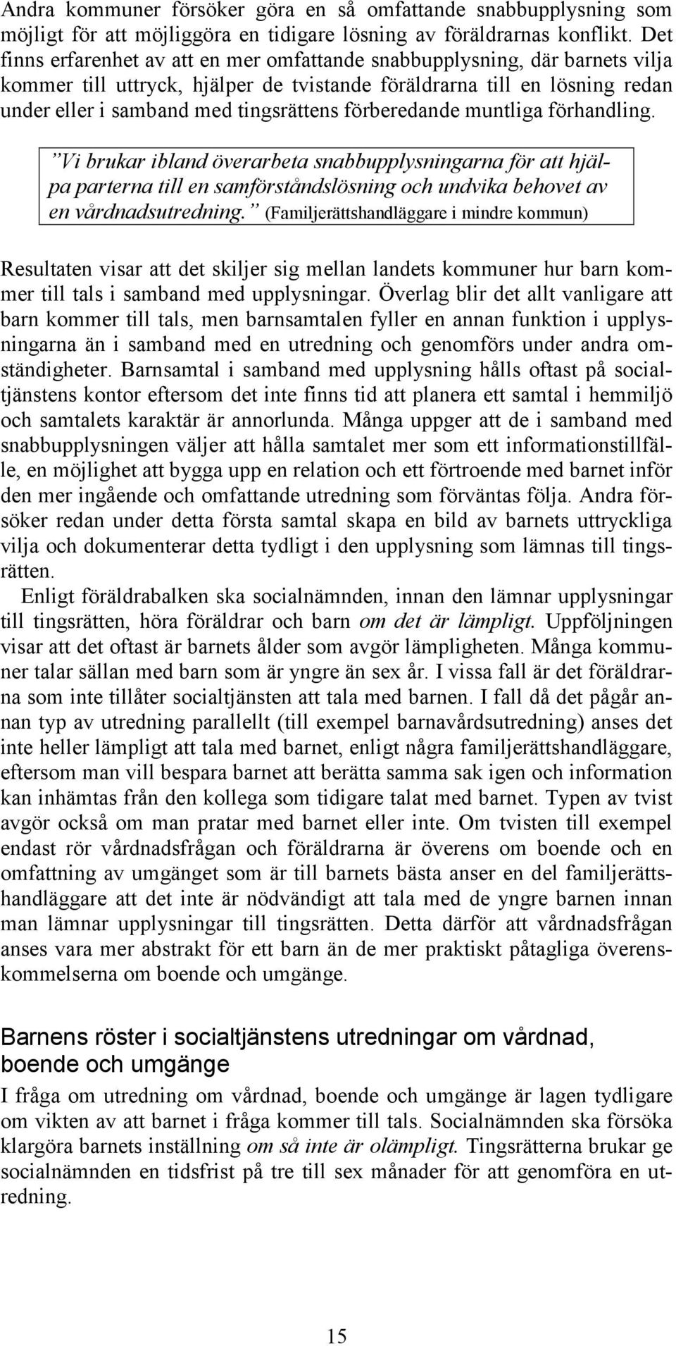 förberedande muntliga förhandling. Vi brukar ibland överarbeta snabbupplysningarna för att hjälpa parterna till en samförståndslösning och undvika behovet av en vårdnadsutredning.