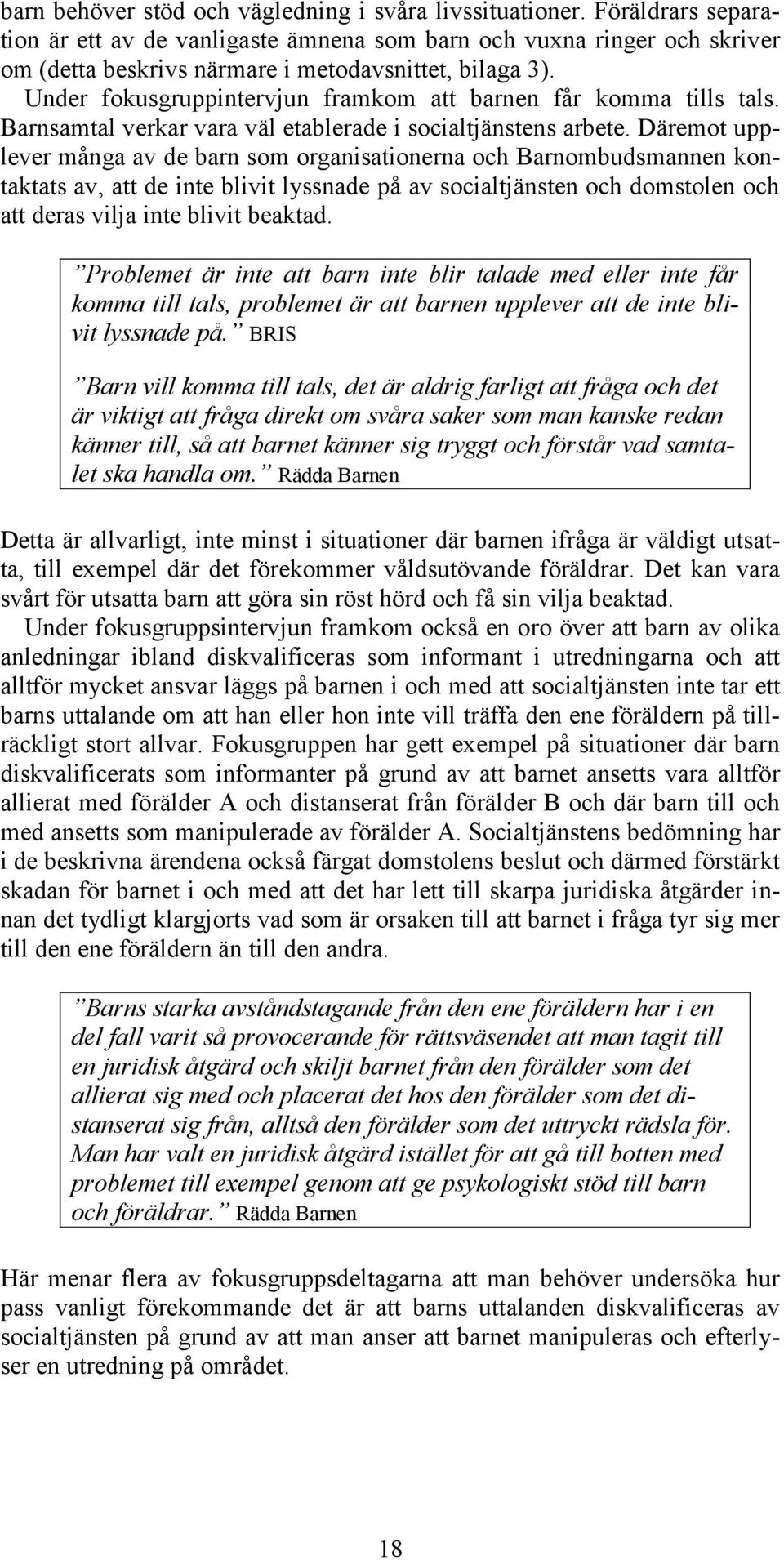 Under fokusgruppintervjun framkom att barnen får komma tills tals. Barnsamtal verkar vara väl etablerade i socialtjänstens arbete.