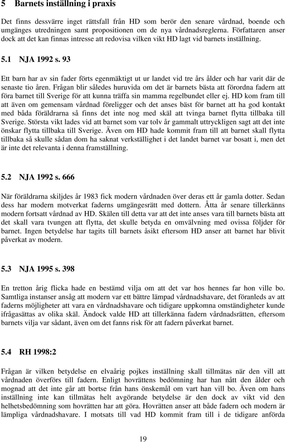 93 Ett barn har av sin fader förts egenmäktigt ut ur landet vid tre års ålder och har varit där de senaste tio åren.