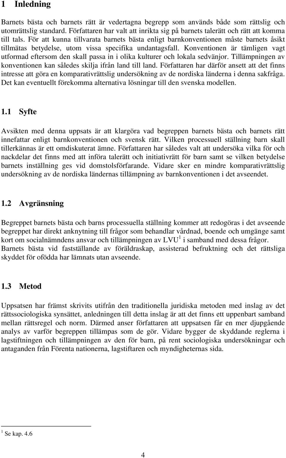 För att kunna tillvarata barnets bästa enligt barnkonventionen måste barnets åsikt tillmätas betydelse, utom vissa specifika undantagsfall.