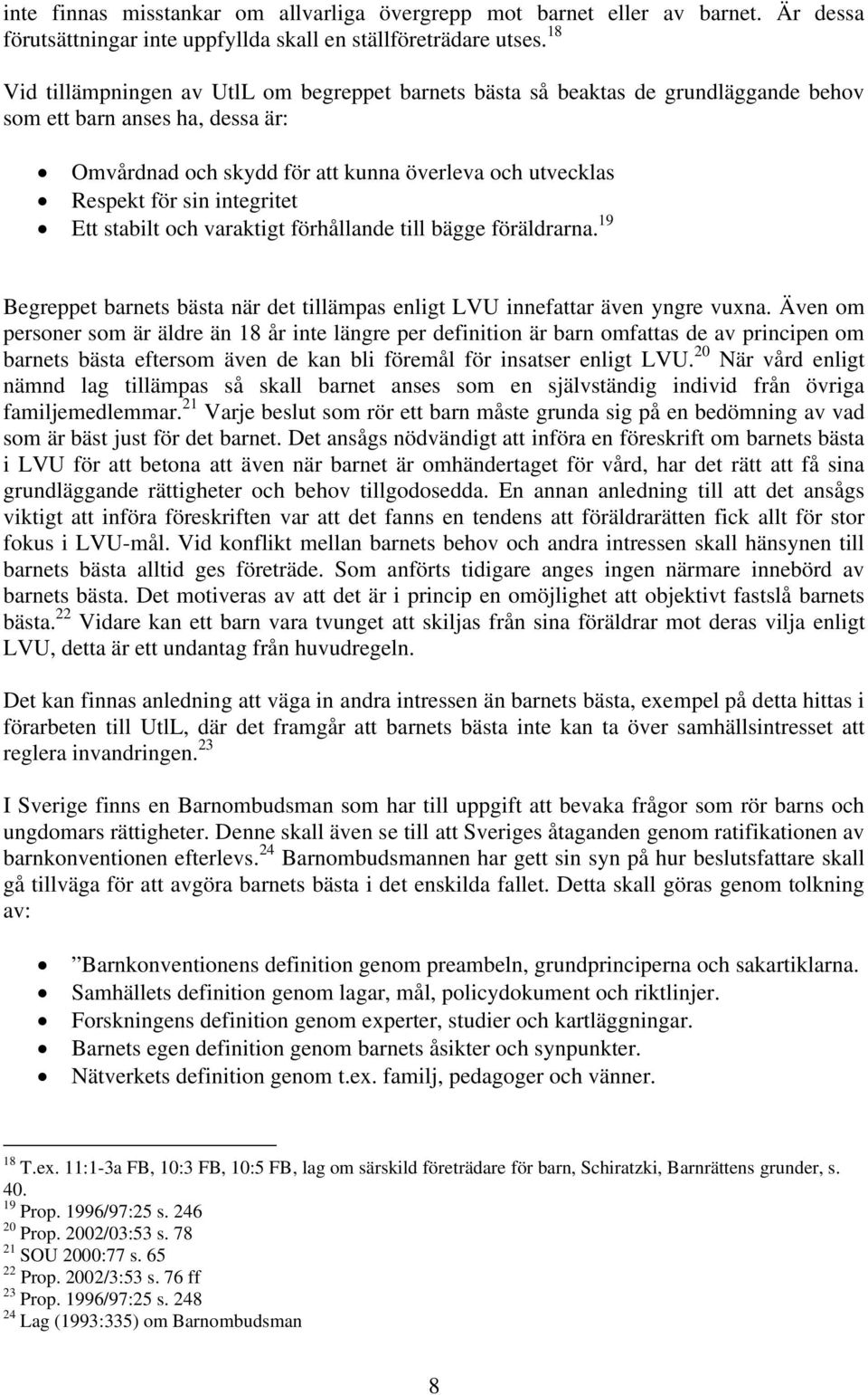 integritet Ett stabilt och varaktigt förhållande till bägge föräldrarna. 19 Begreppet barnets bästa när det tillämpas enligt LVU innefattar även yngre vuxna.