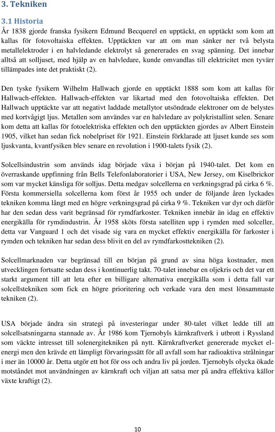 Det innebar alltså att solljuset, med hjälp av en halvledare, kunde omvandlas till elektricitet men tyvärr tillämpades inte det praktiskt (2).