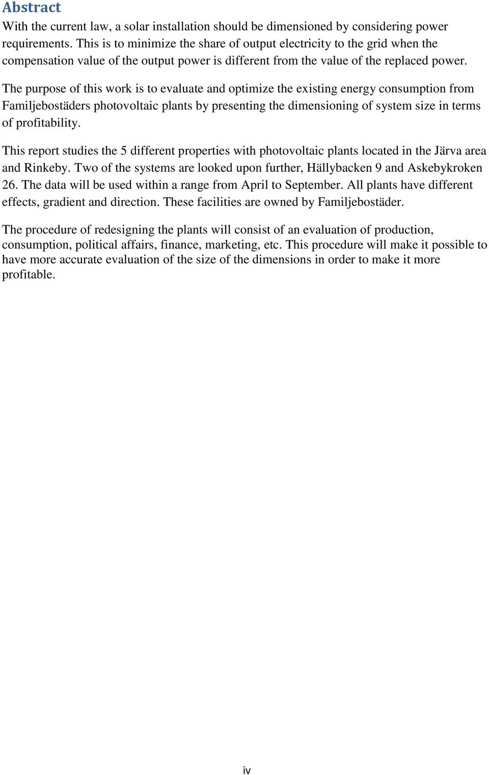 The purpose of this work is to evaluate and optimize the existing energy consumption from Familjebostäders photovoltaic plants by presenting the dimensioning of system size in terms of profitability.