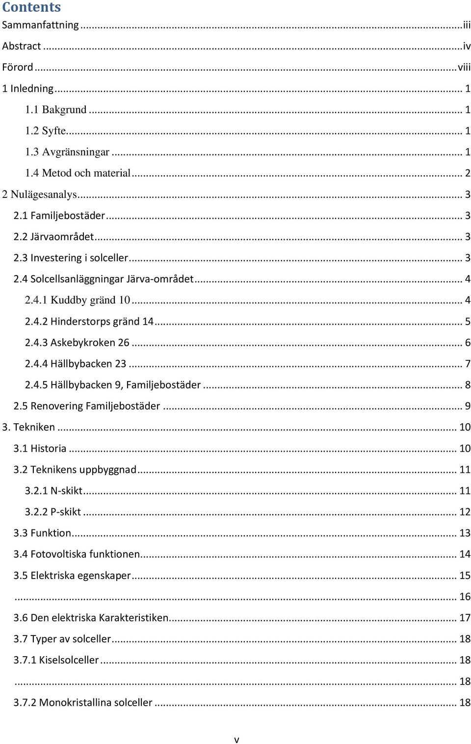 .. 6 2.4.4 Hällbybacken 23... 7 2.4.5 Hällbybacken 9, Familjebostäder... 8 2.5 Renovering Familjebostäder... 9 3. Tekniken... 10 3.1 Historia... 10 3.2 Teknikens uppbyggnad... 11 3.2.1 N-skikt... 11 3.2.2 P-skikt.