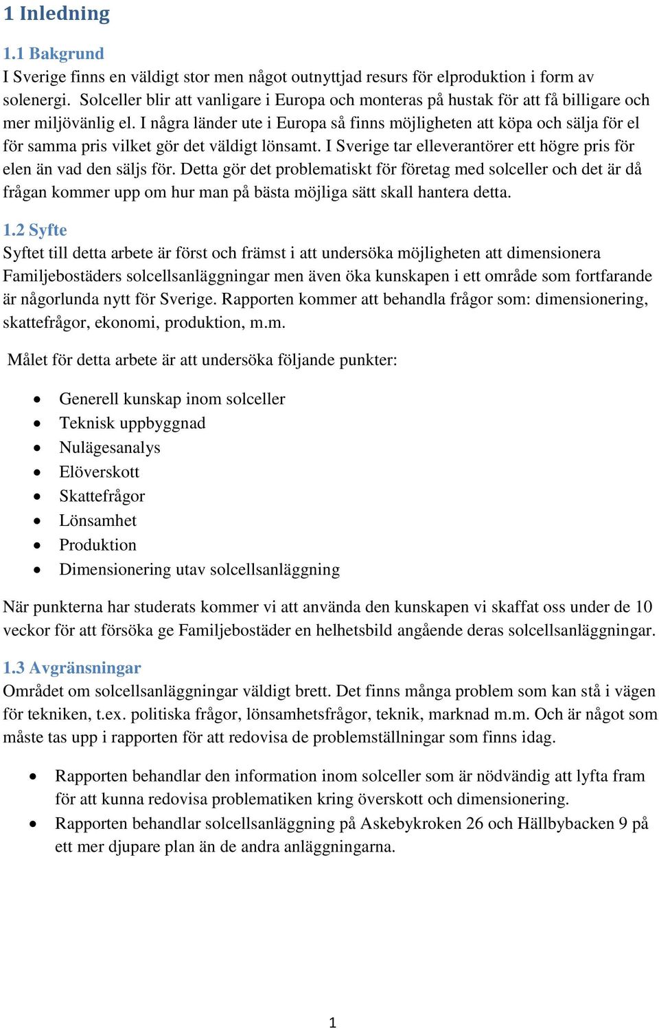 I några länder ute i Europa så finns möjligheten att köpa och sälja för el för samma pris vilket gör det väldigt lönsamt. I Sverige tar elleverantörer ett högre pris för elen än vad den säljs för.