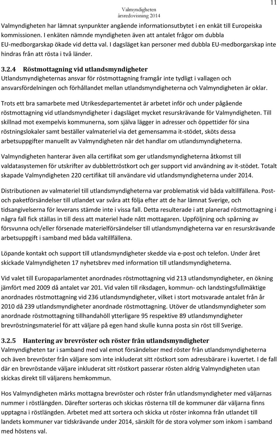 4 Röstmottagning vid utlandsmyndigheter Utlandsmyndigheternas ansvar för röstmottagning framgår inte tydligt i vallagen och ansvarsfördelningen och förhållandet mellan utlandsmyndigheterna och