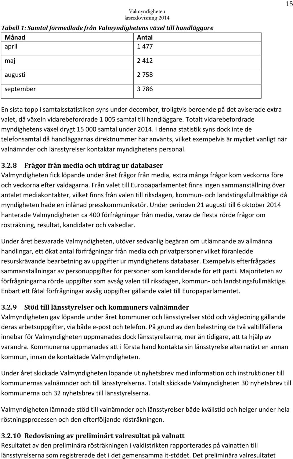 I denna statistik syns dock inte de telefonsamtal då handläggarnas direktnummer har använts, vilket exempelvis är mycket vanligt när valnämnder och länsstyrelser kontaktar myndighetens personal. 3.2.