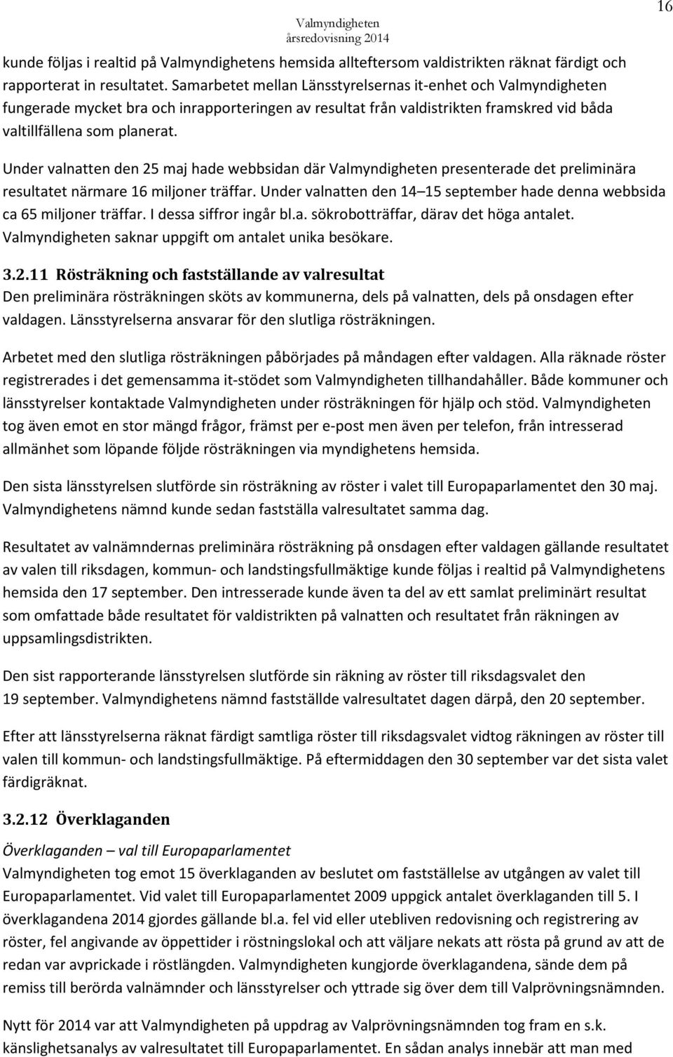 16 Under valnatten den 25 maj hade webbsidan där Valmyndigheten presenterade det preliminära resultatet närmare 16 miljoner träffar.