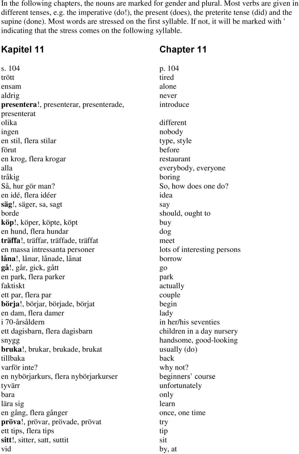 If not, it will be marked with ' indicating that the stress comes on the following syllable. Kapitel 11 Chapter 11 s. 104 p. 104 trött tired ensam alone aldrig never presentera!