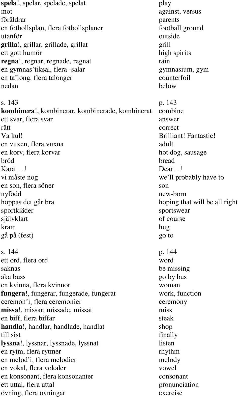 s. 143 p. 143 kombinera!, kombinerar, kombinerade, kombinerat combine ett svar, flera svar answer rätt correct Va kul! Brilliant! Fantastic!