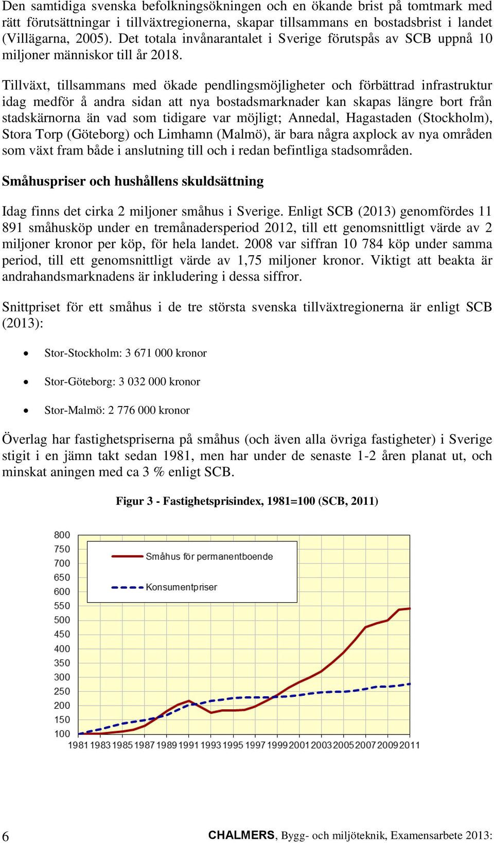 Tillväxt, tillsammans med ökade pendlingsmöjligheter och förbättrad infrastruktur idag medför å andra sidan att nya bostadsmarknader kan skapas längre bort från stadskärnorna än vad som tidigare var