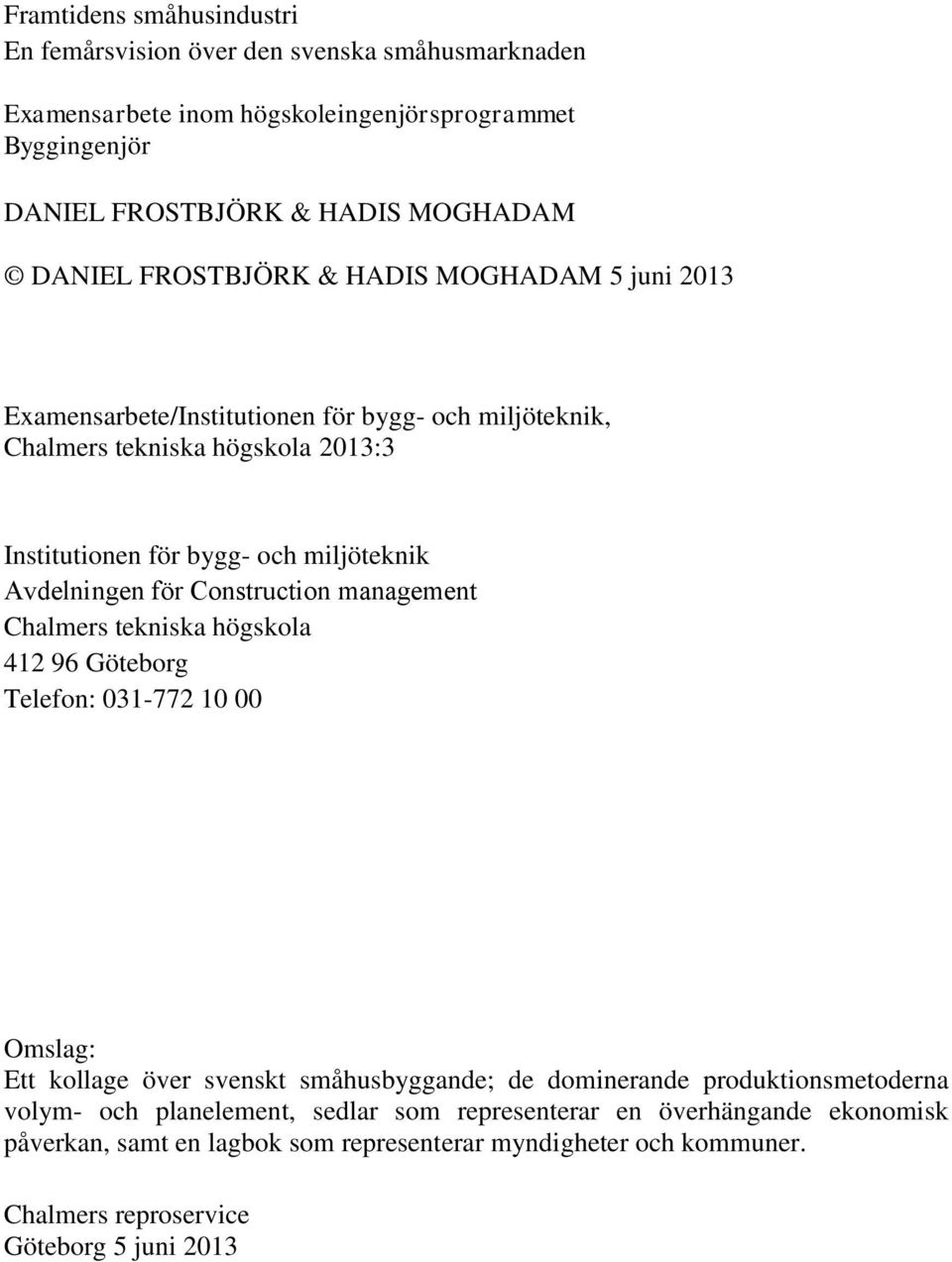 för Construction management Chalmers tekniska högskola 412 96 Göteborg Telefon: 031-772 10 00 Omslag: Ett kollage över svenskt småhusbyggande; de dominerande produktionsmetoderna