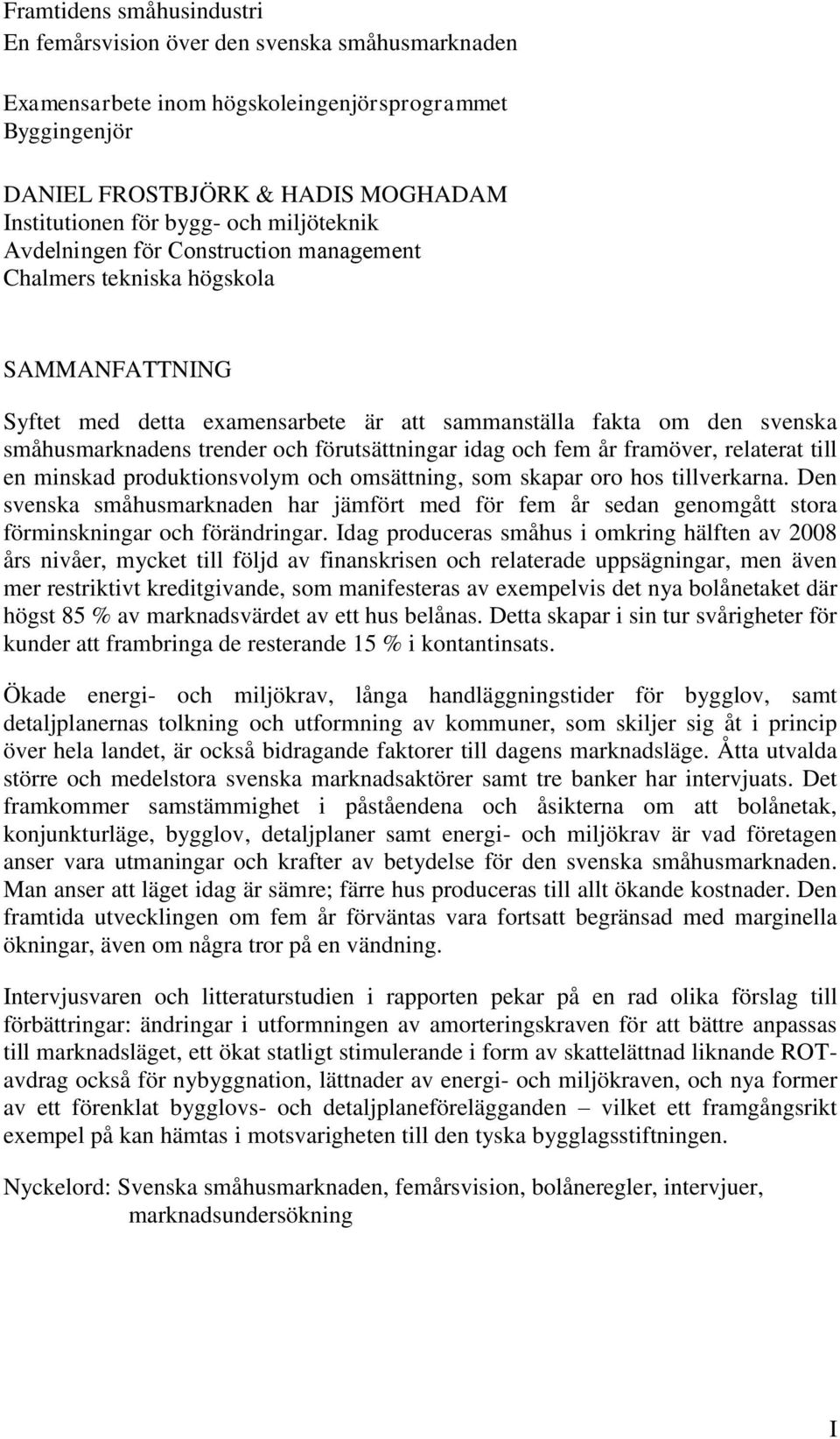 förutsättningar idag och fem år framöver, relaterat till en minskad produktionsvolym och omsättning, som skapar oro hos tillverkarna.