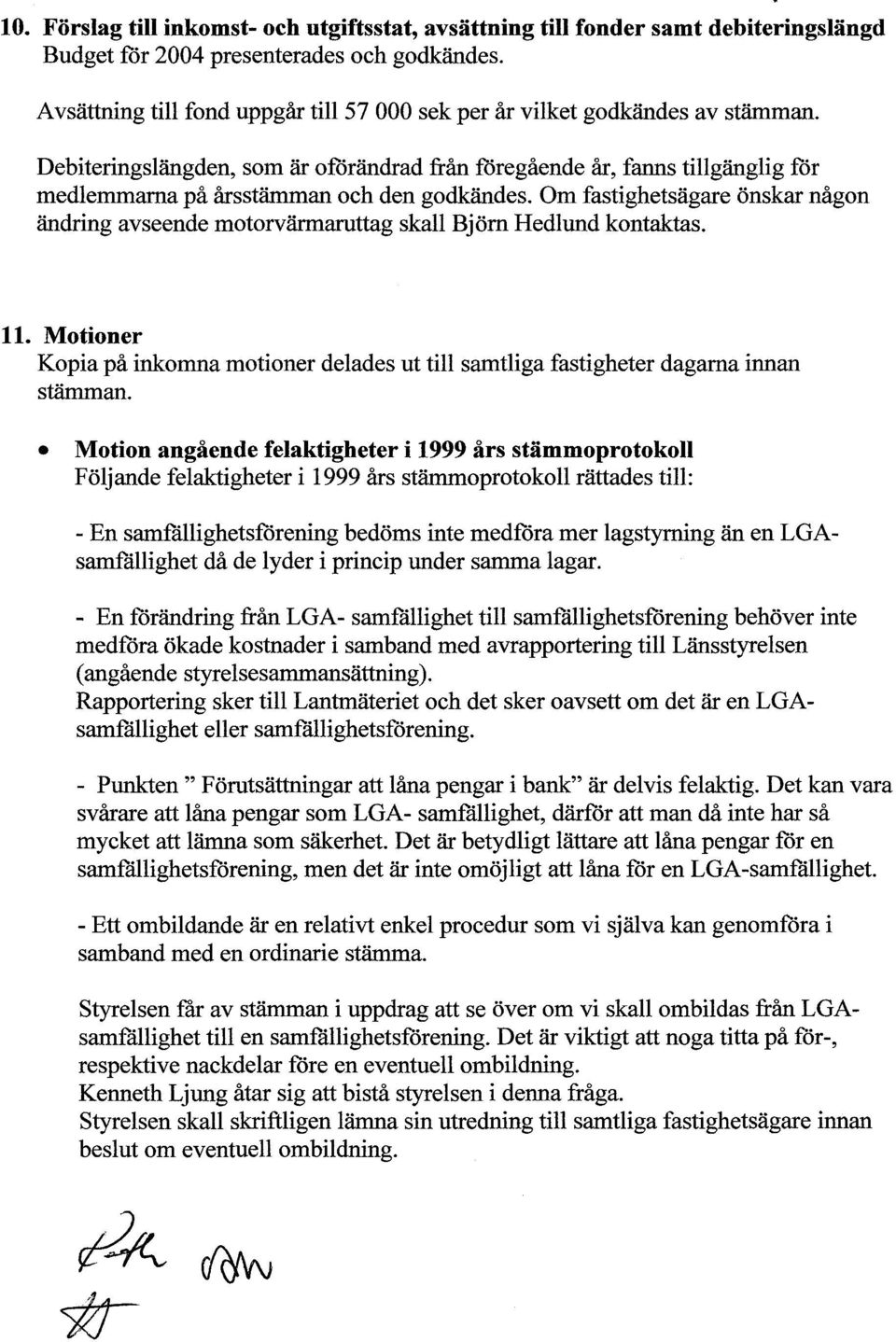 Debiteringslängden, som är oförändrad från föregående år, fanns tillgänglig för medlemmarna på årsstämman och den godkändes.