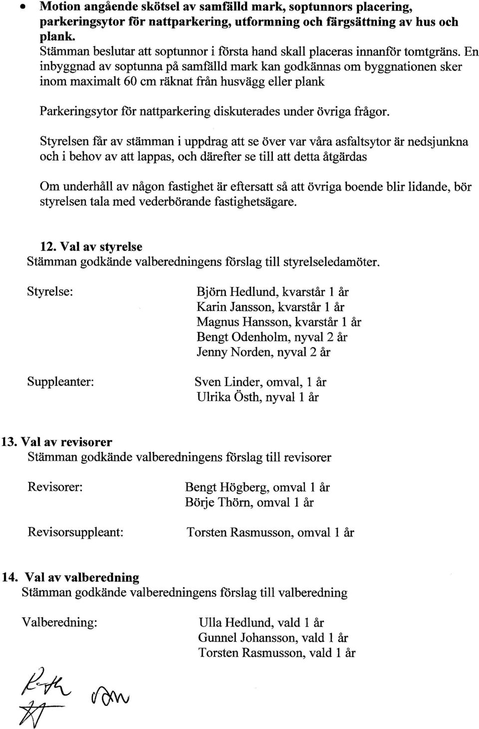 En inbyggnad av soptunna på samfälld mark kan godkännas om byggnationen sker inom maximalt 60 cm räknat från husvägg eller plank Parkeringsytor för nattparkering diskuterades under övriga frågor.