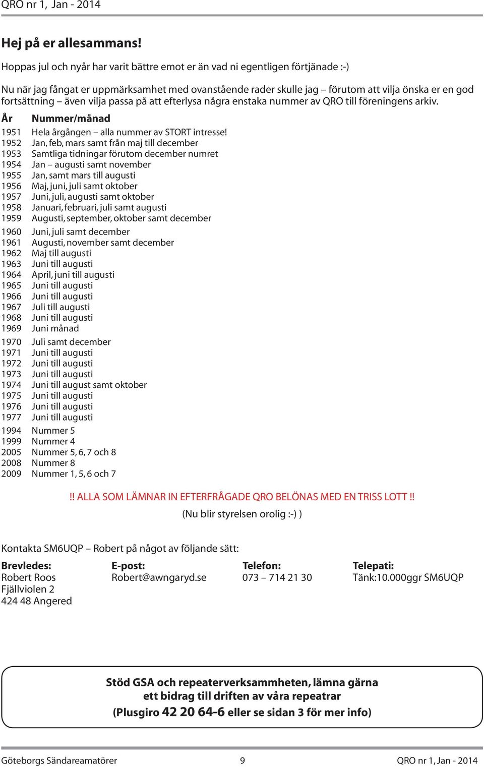 även vilja passa på att efterlysa några enstaka nummer av QRO till föreningens arkiv. År Nummer/månad 1951 Hela årgången alla nummer av STORT intresse!