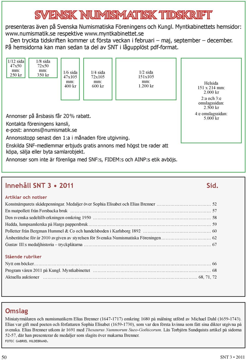 1/12 sida 47x50 mm: 250 kr 1/8 sida 72x50 mm: 350 kr 1/6 sida 47x105 mm: 400 kr Annonser på årsbasis får 20 % rabatt. 1/4 sida 72x105 mm: 600 kr 1/2 sida 151x105 mm: 1.