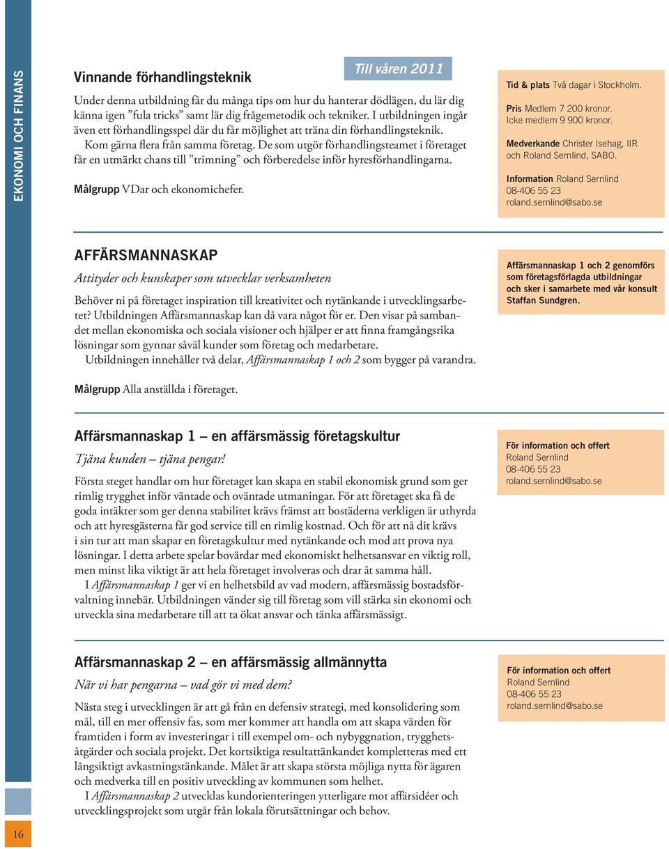 De som utgör förhandlingsteamet i företaget får en utmärkt chans till trimning och förberedelse inför hyresförhandlingarna. målgrupp VDar och ekonomichefer.