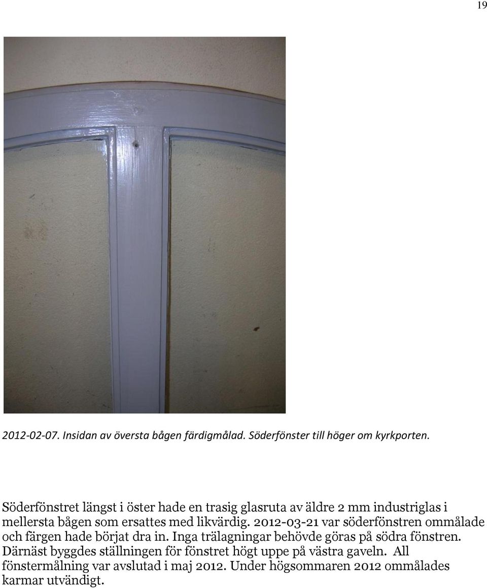 2012-03-21 var söderfönstren ommålade och färgen hade börjat dra in. Inga trälagningar behövde göras på södra fönstren.