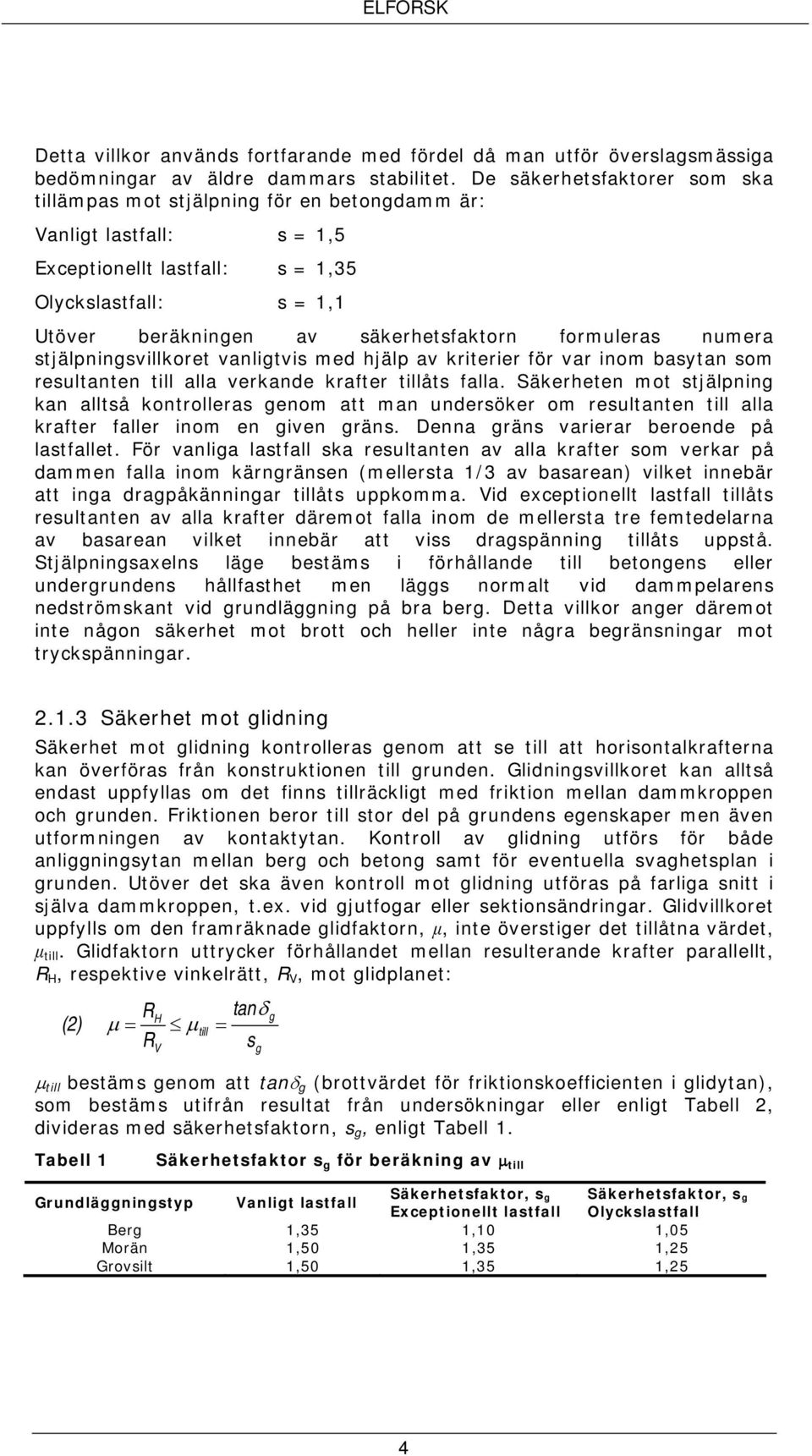 formuleras numera stjälpningsvillkoret vanligtvis med hjälp av kriterier för var inom basytan som resultanten till alla verkande krafter tillåts falla.