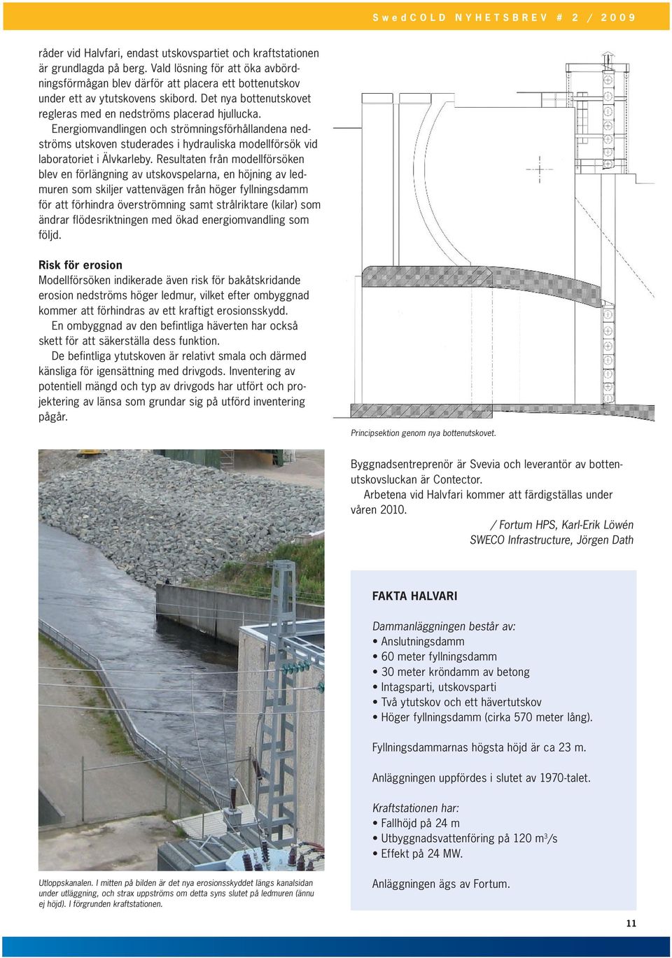 Energiomvandlingen och strömningsförhållandena nedströms utskoven studerades i hydrauliska modellförsök vid laboratoriet i Älvkarleby.