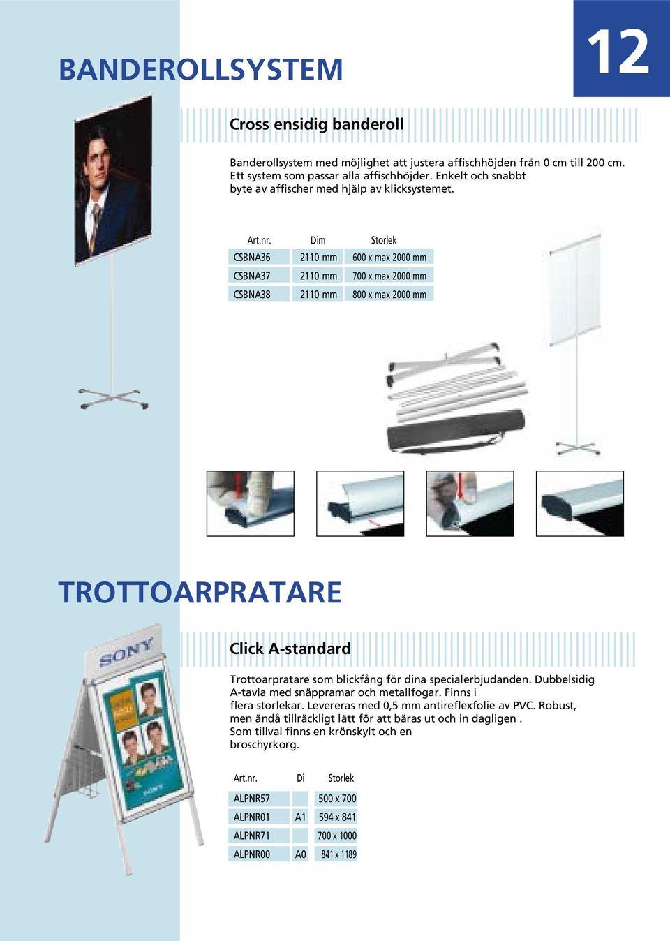 CSBNA36 2110 mm 600 x max 2000 mm CSBNA37 2110 mm 700 x max 2000 mm CSBNA38 2110 mm 800 x max 2000 mm TROTTOARPRATARE Click A-standard Trottoarpratare som blickfång för dina