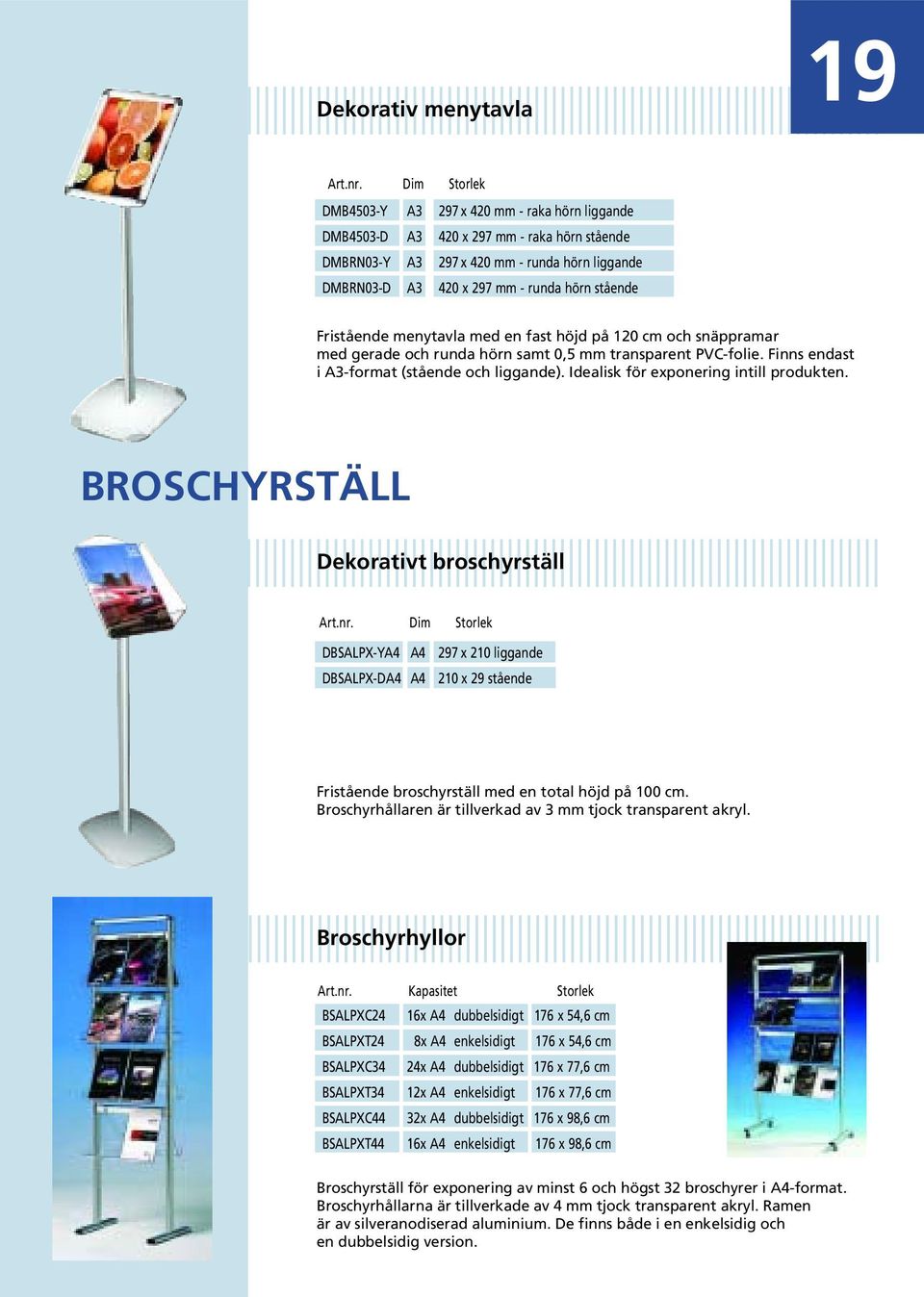 Idealisk för exponering intill produkten. BROSCHYRSTÄLL Dekorativt broschyrställ DBSALPX-YA4 A4 297 x 210 liggande DBSALPX-DA4 A4 210 x 29 stående Fristående broschyrställ med en total höjd på 100 cm.