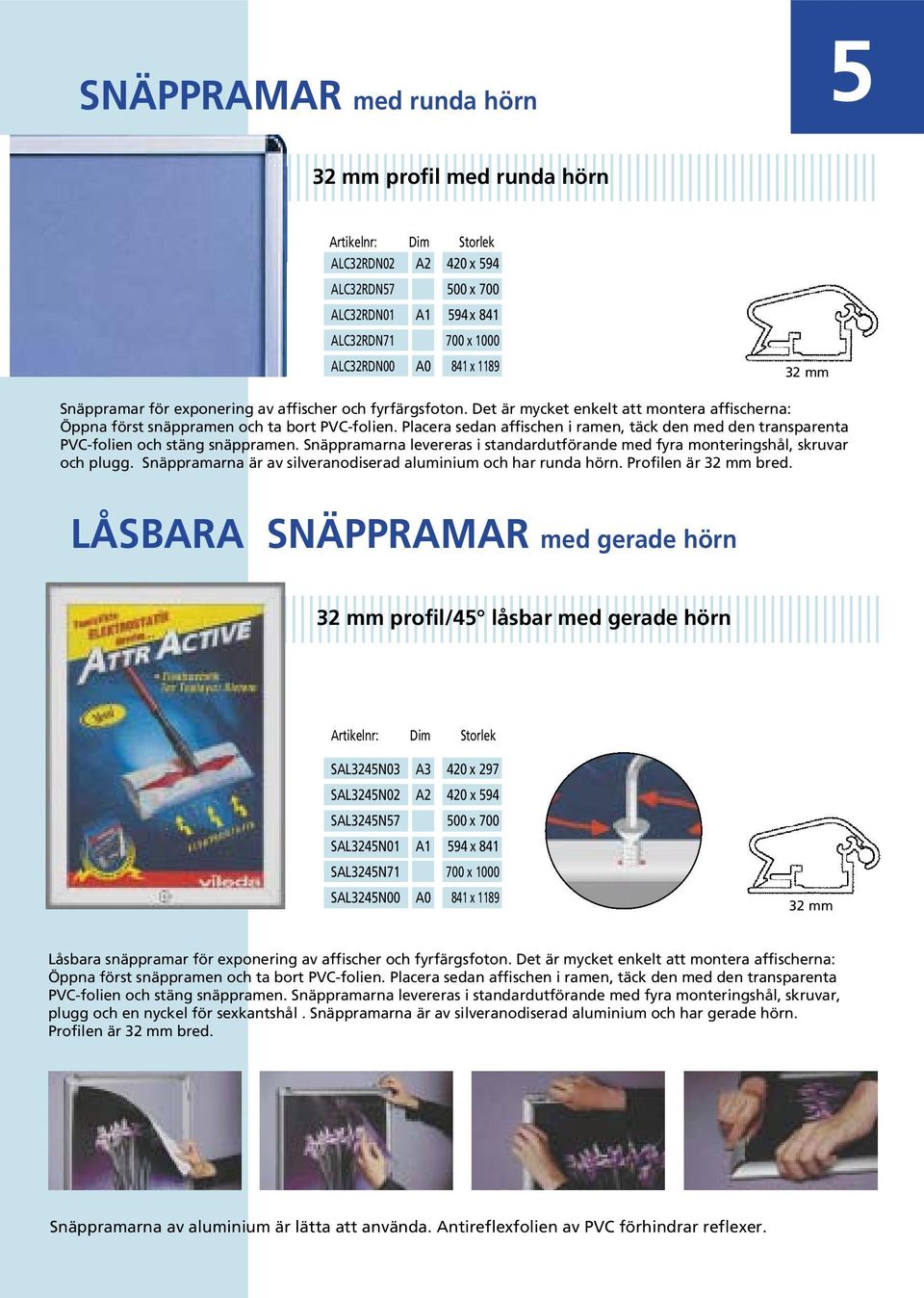 Placera sedan affischen i ramen, täck den med den transparenta PVC-folien och stäng snäppramen. Snäppramarna levereras i standardutförande med fyra monteringshål, skruvar och plugg.