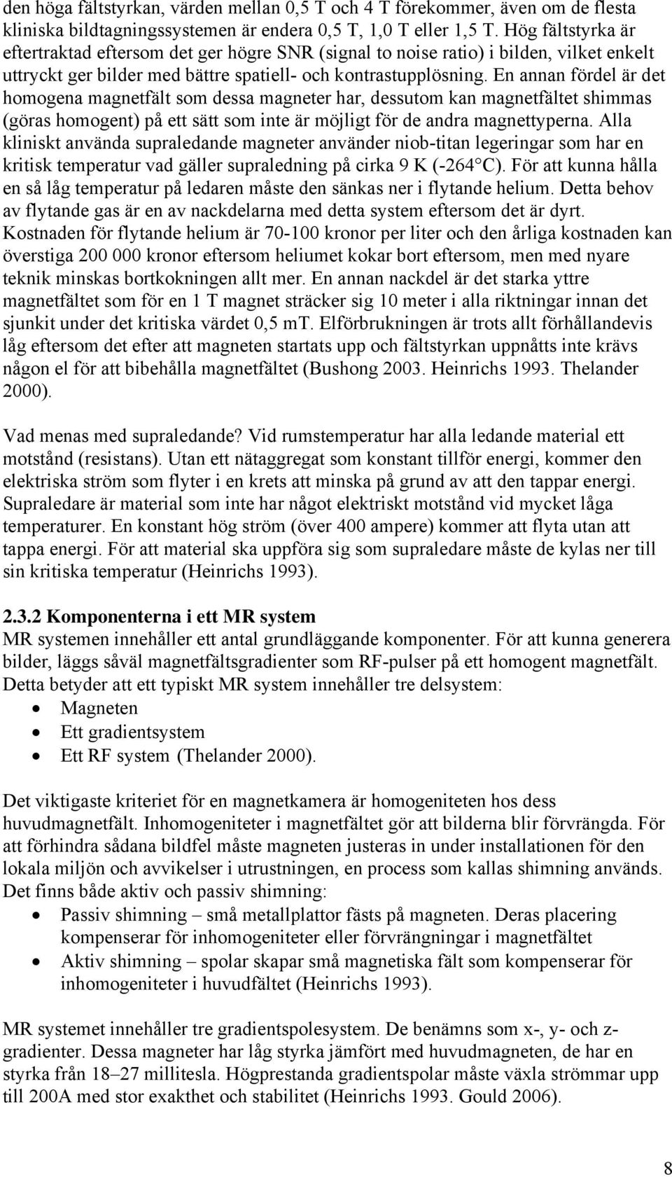 En annan fördel är det homogena magnetfält som dessa magneter har, dessutom kan magnetfältet shimmas (göras homogent) på ett sätt som inte är möjligt för de andra magnettyperna.