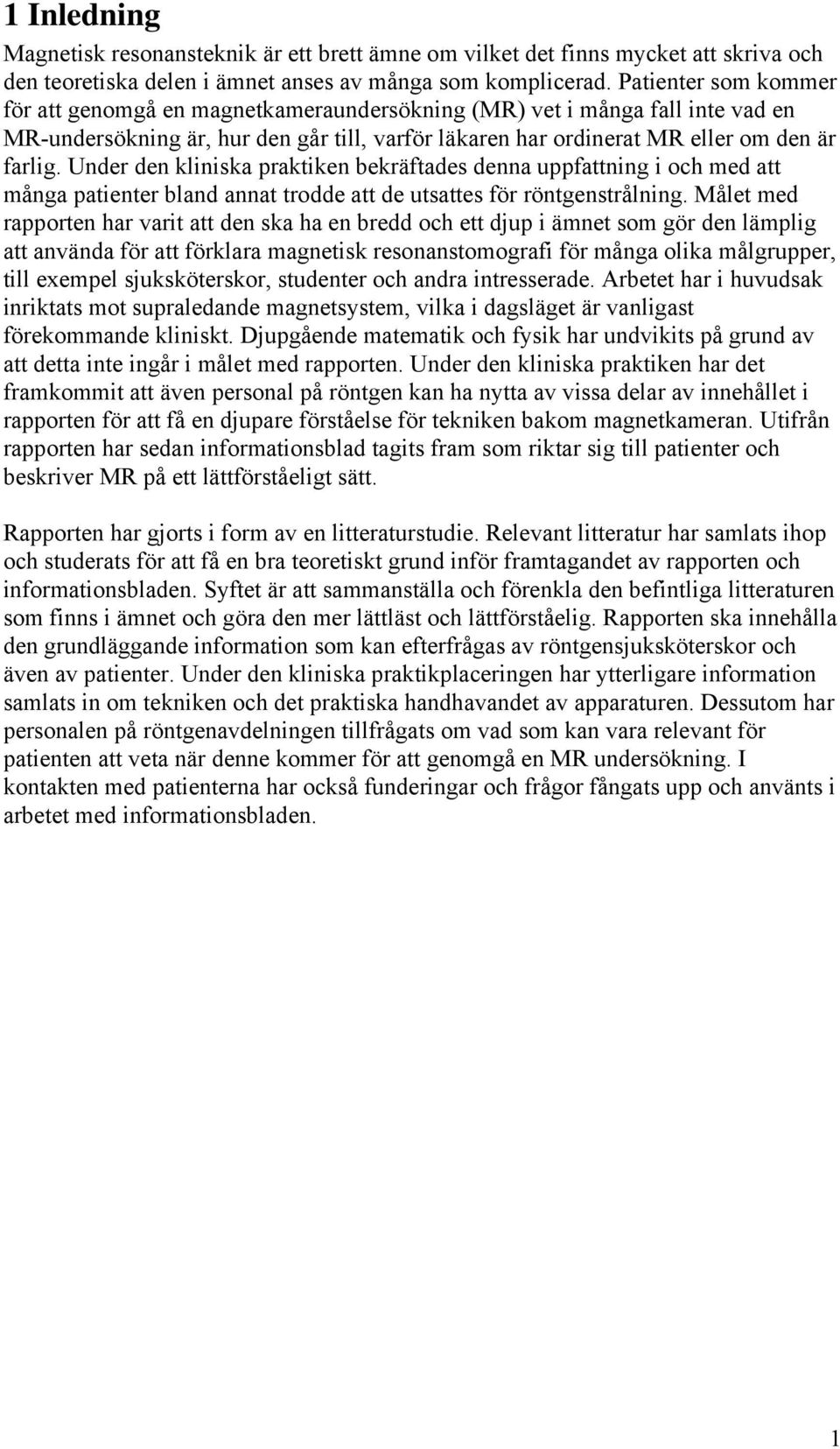 Under den kliniska praktiken bekräftades denna uppfattning i och med att många patienter bland annat trodde att de utsattes för röntgenstrålning.