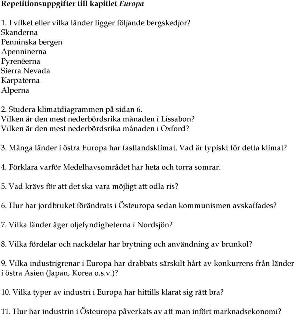 Vad är typiskt för detta klimat? 4. Förklara varför Medelhavsområdet har heta och torra somrar. 5. Vad krävs för att det ska vara möjligt att odla ris? 6.