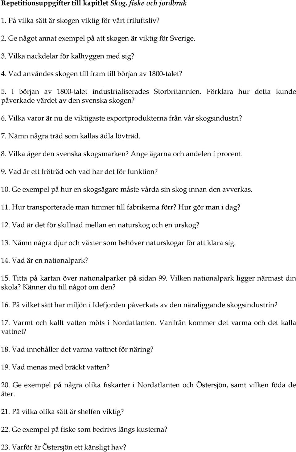 Förklara hur detta kunde påverkade värdet av den svenska skogen? 6. Vilka varor är nu de viktigaste exportprodukterna från vår skogsindustri? 7. Nämn några träd som kallas ädla lövträd. 8.