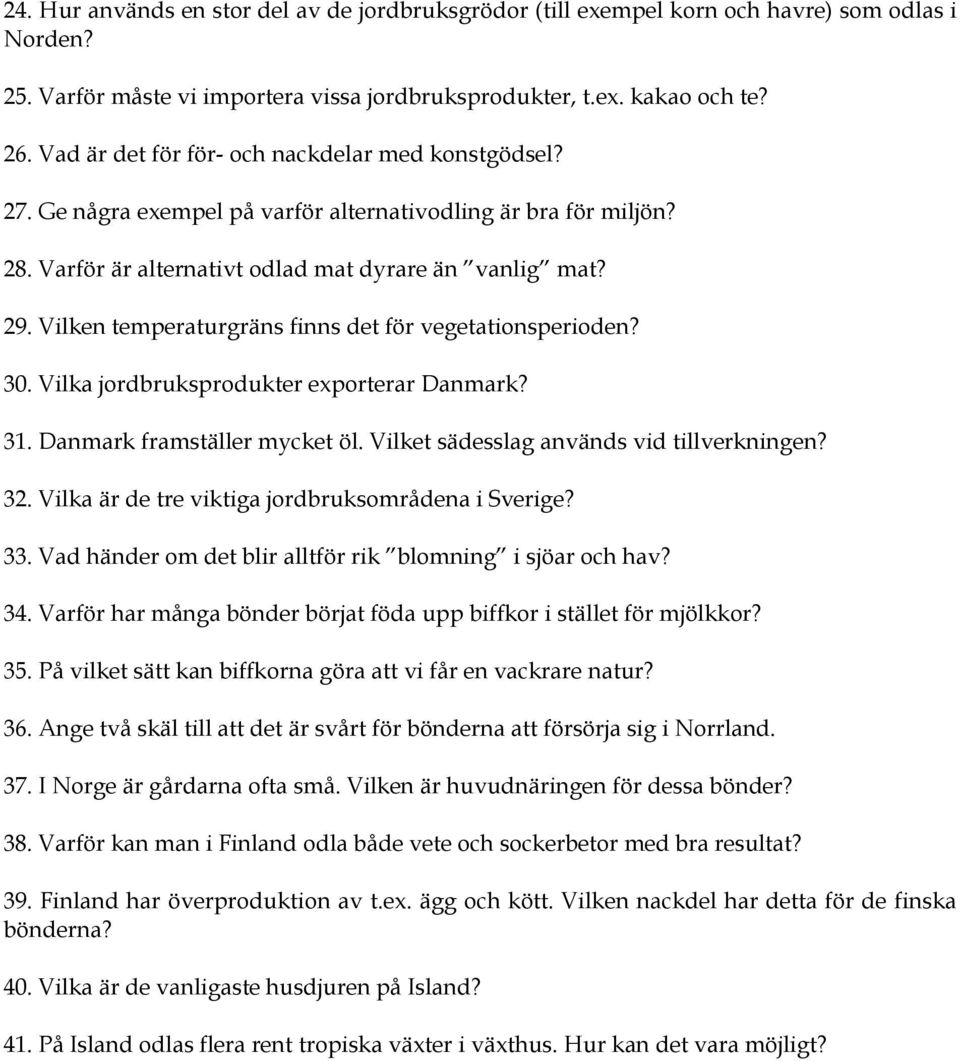 Vilken temperaturgräns finns det för vegetationsperioden? 30. Vilka jordbruksprodukter exporterar Danmark? 31. Danmark framställer mycket öl. Vilket sädesslag används vid tillverkningen? 32.