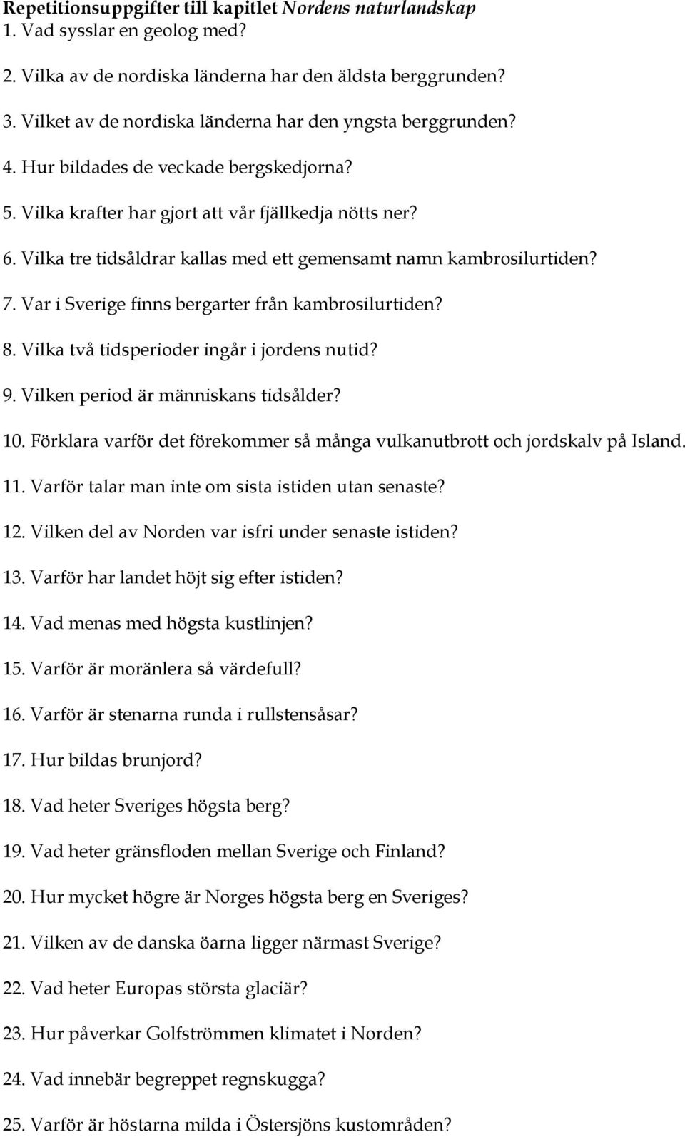 Vilka tre tidsåldrar kallas med ett gemensamt namn kambrosilurtiden? 7. Var i Sverige finns bergarter från kambrosilurtiden? 8. Vilka två tidsperioder ingår i jordens nutid? 9.