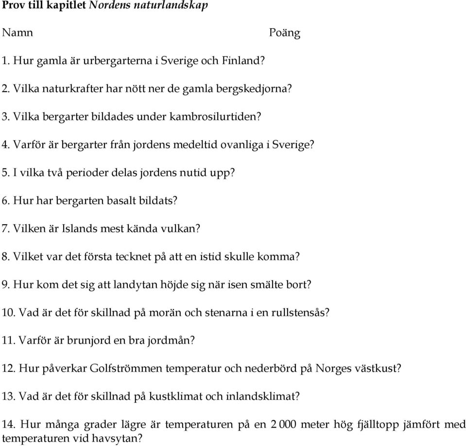 7. Vilken är Islands mest kända vulkan? 8. Vilket var det första tecknet på att en istid skulle komma? 9. Hur kom det sig att landytan höjde sig när isen smälte bort? 10.