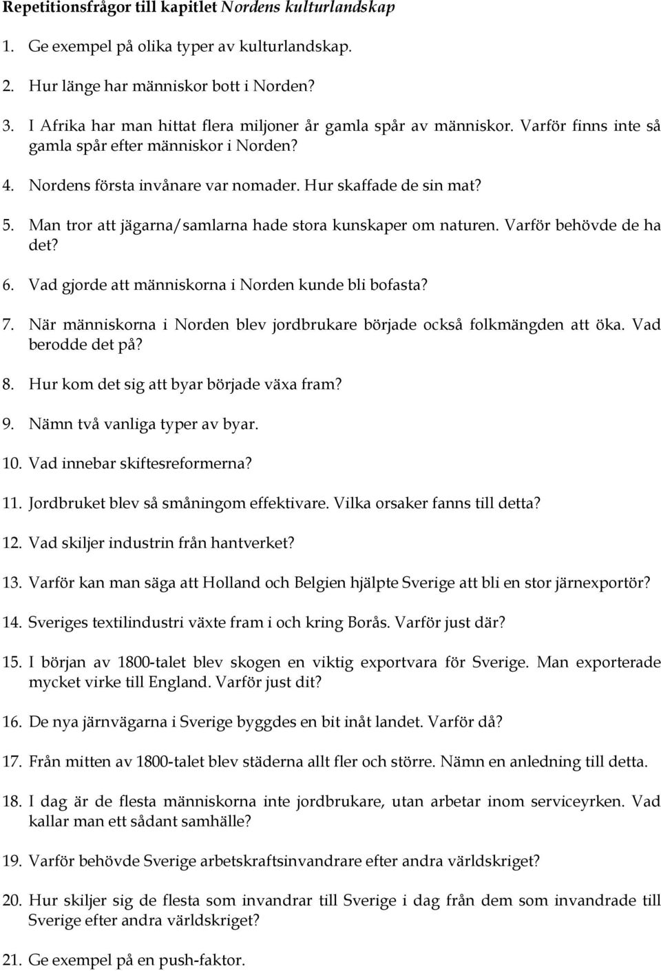 Man tror att jägarna/samlarna hade stora kunskaper om naturen. Varför behövde de ha det? 6. Vad gjorde att människorna i Norden kunde bli bofasta? 7.