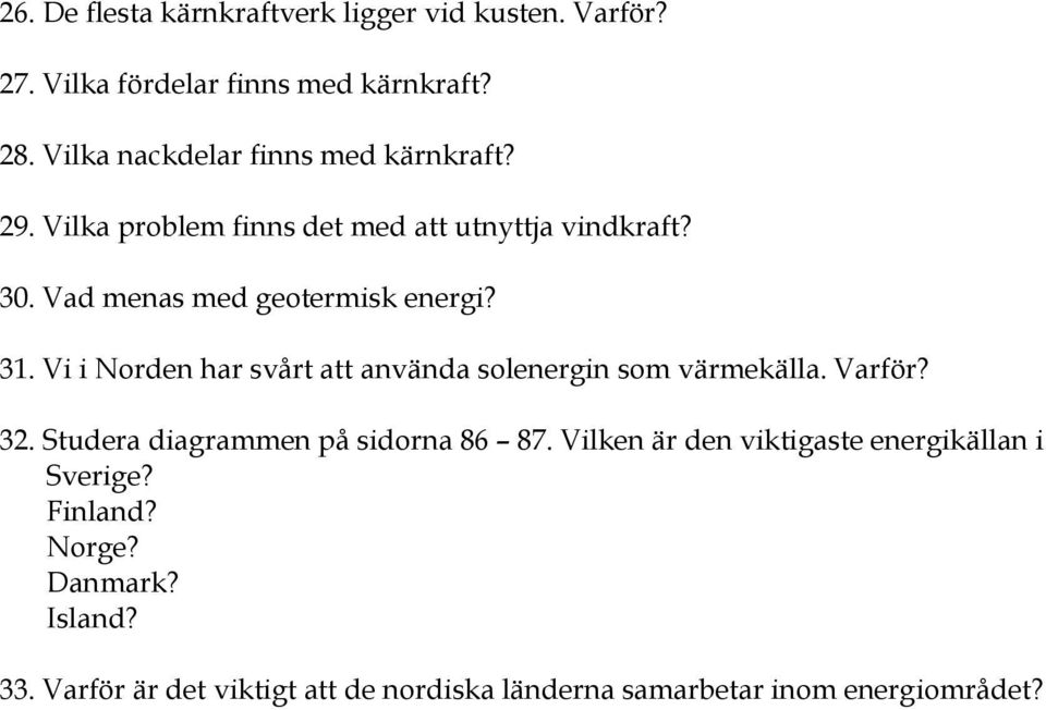 Vad menas med geotermisk energi? 31. Vi i Norden har svårt att använda solenergin som värmekälla. Varför? 32.