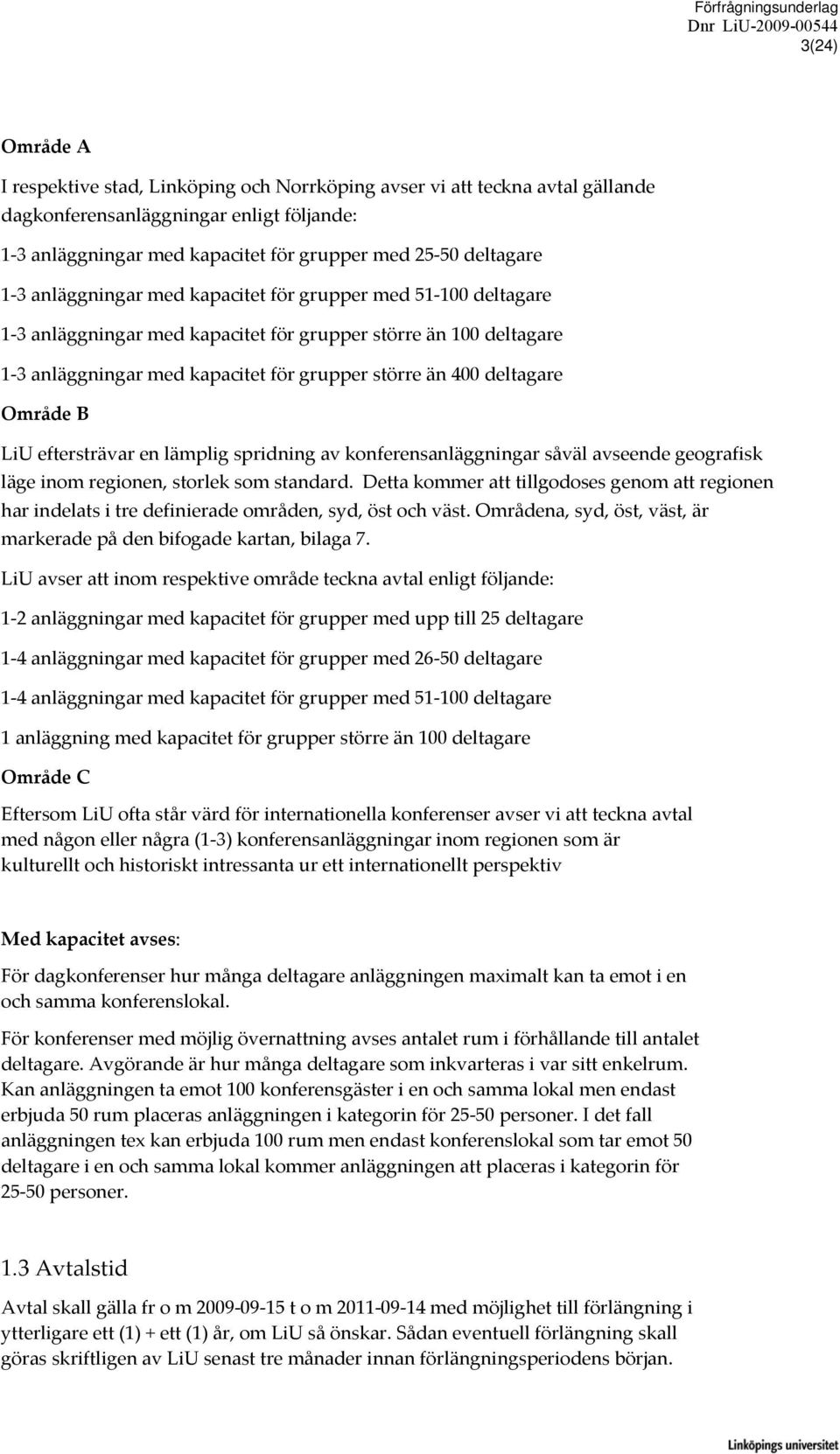 Område B LiU eftersträvar en lämplig spridning av konferensanläggningar såväl avseende geografisk läge inom regionen, storlek som standard.