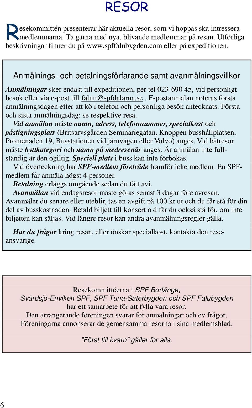 Anmälnings- och betalningsförfarande samt avanmälningsvillkor Anmälningar sker endast till expeditionen, per tel 023-690 45, vid personligt besök eller via e-post till falun@spfdalarna.se.