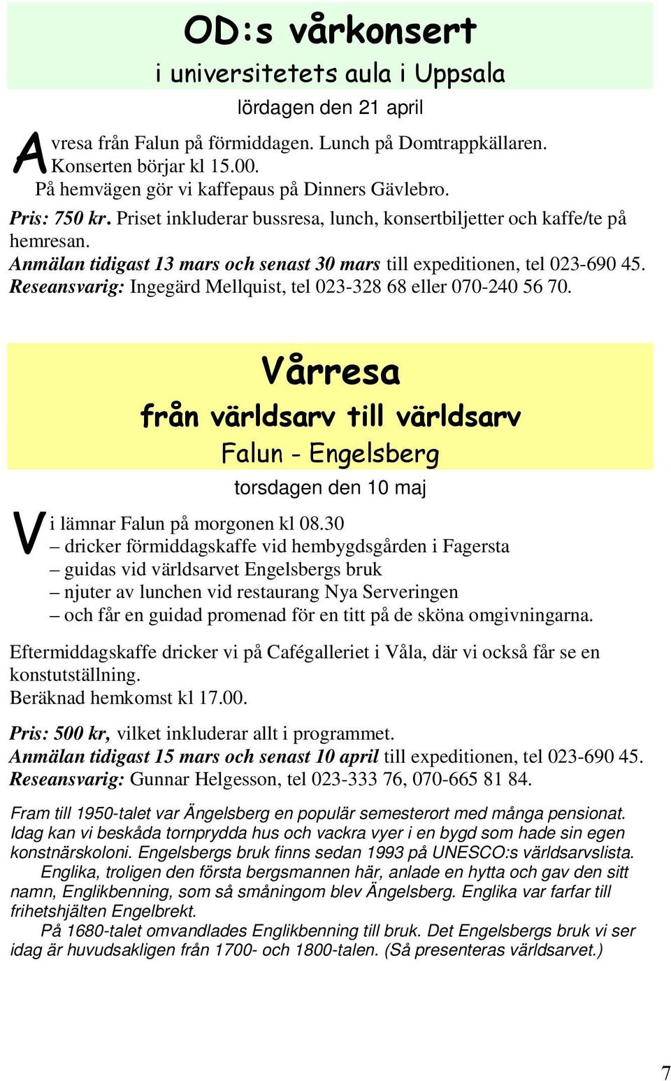 Reseansvarig: Ingegärd Mellquist, tel 023-328 68 eller 070-240 56 70. torsdagen den 10 maj i lämnar Falun på morgonen kl 08.