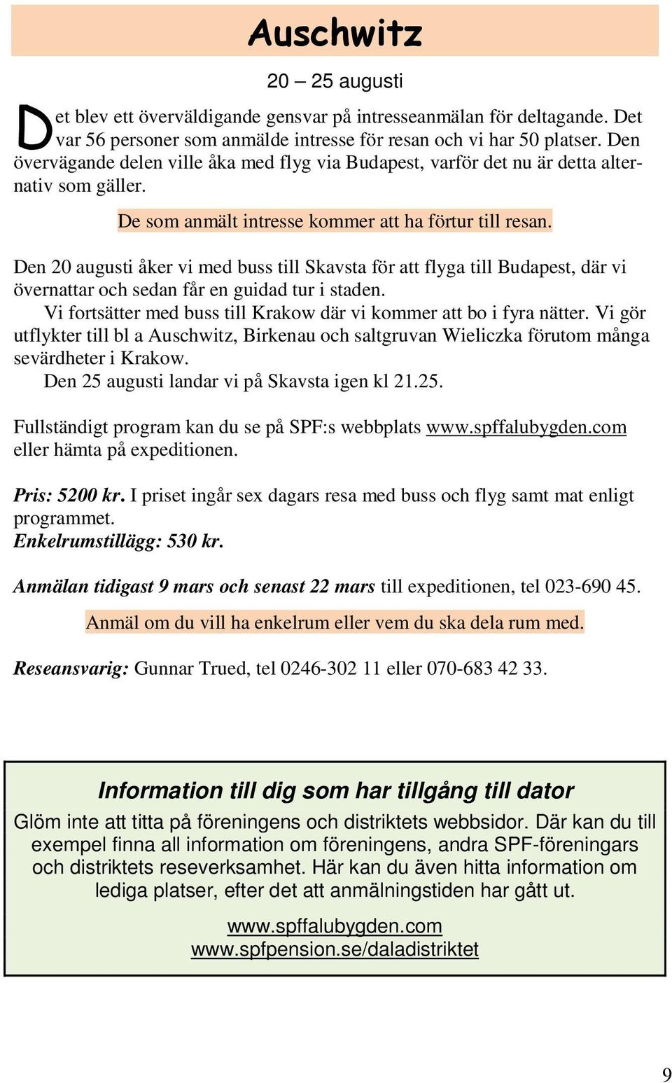 Den 20 augusti åker vi med buss till Skavsta för att flyga till Budapest, där vi övernattar och sedan får en guidad tur i staden. Vi fortsätter med buss till Krakow där vi kommer att bo i fyra nätter.