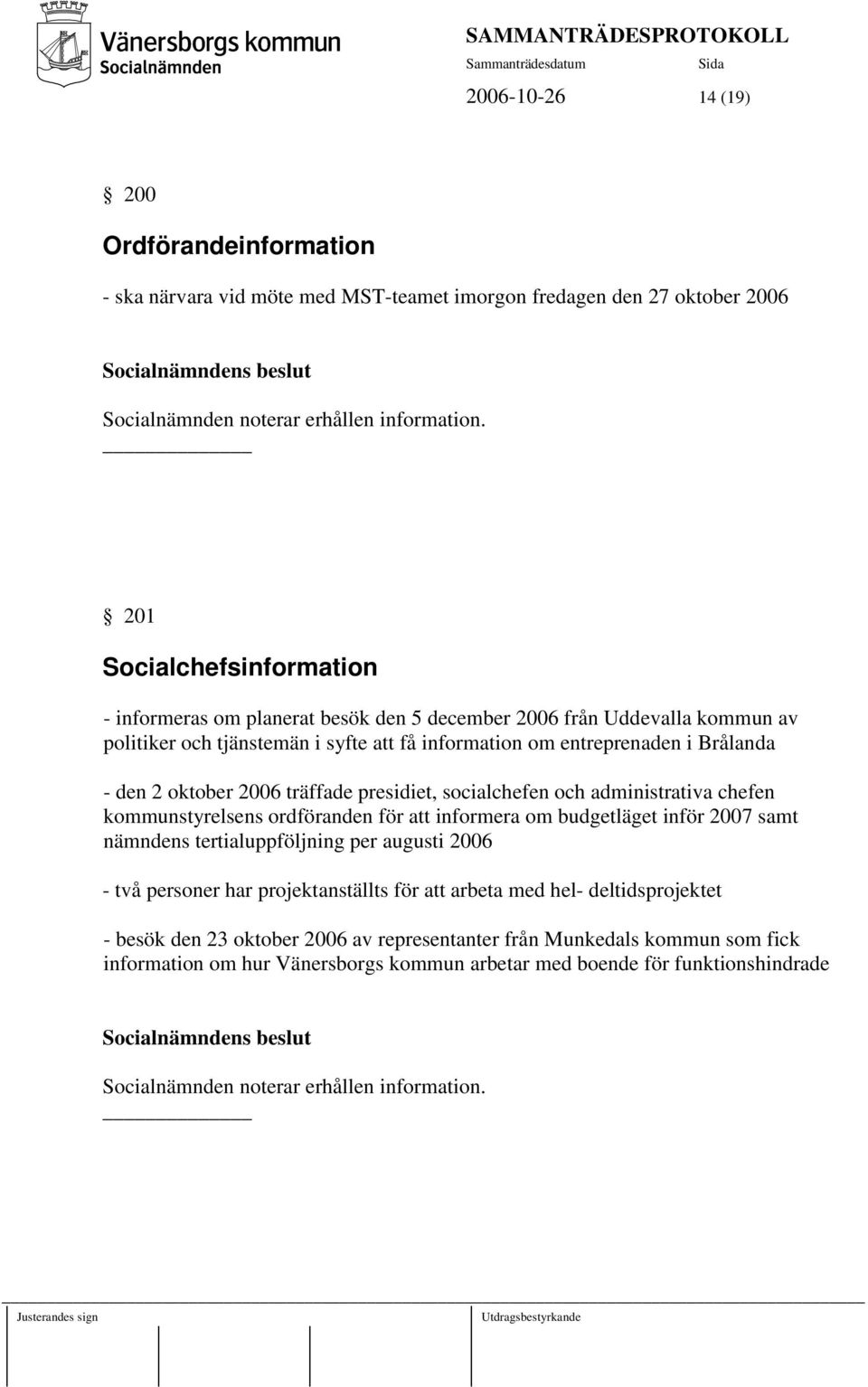 2006 träffade presidiet, socialchefen och administrativa chefen kommunstyrelsens ordföranden för att informera om budgetläget inför 2007 samt nämndens tertialuppföljning per augusti 2006 - två